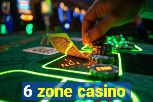 6 zone casino